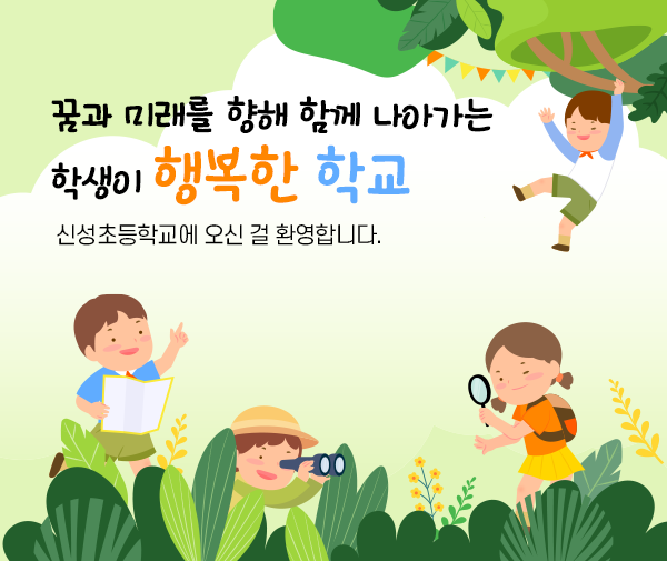 꿈과 미래를 향해 함께 나아가는 학생이 행복한 학교 신성초등학교에 오신 걸 환영합니다.